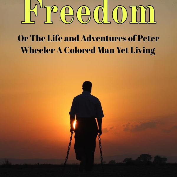 Chains and Freedom Or The Life and Adventures of Peter Wheeler A Colored Man Yet Living - Distacart