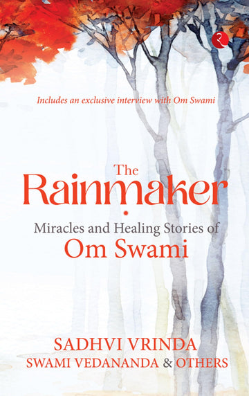 THE RAINMAKER: MIRACLES AND HEALING STORIES OF OM SWAMI
