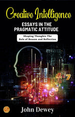 Thumbnail for Creative Intelligence: Essays in the Pragmatic Attitude by John Dewey: Shaping Thoughts: The Role of Reason and Reflection - Distacart