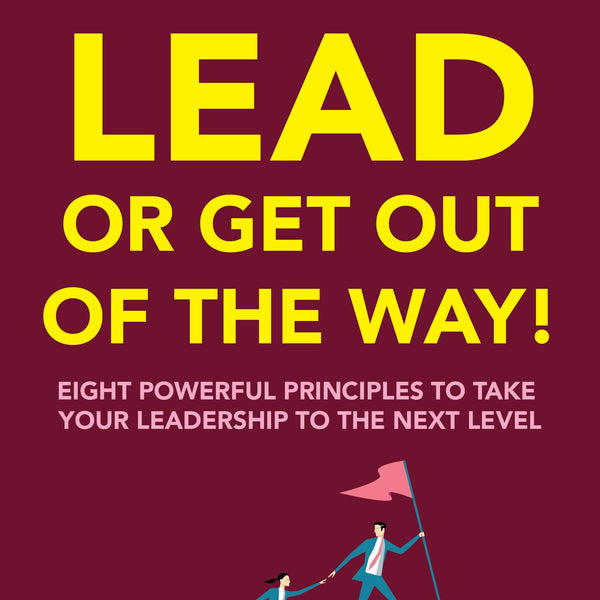 Lead or Get Out of the Way: Eight powerful principles to take your leadership to the next level ǀ A practical guide to shape effective leadership skills - Gary J Vien - Dista