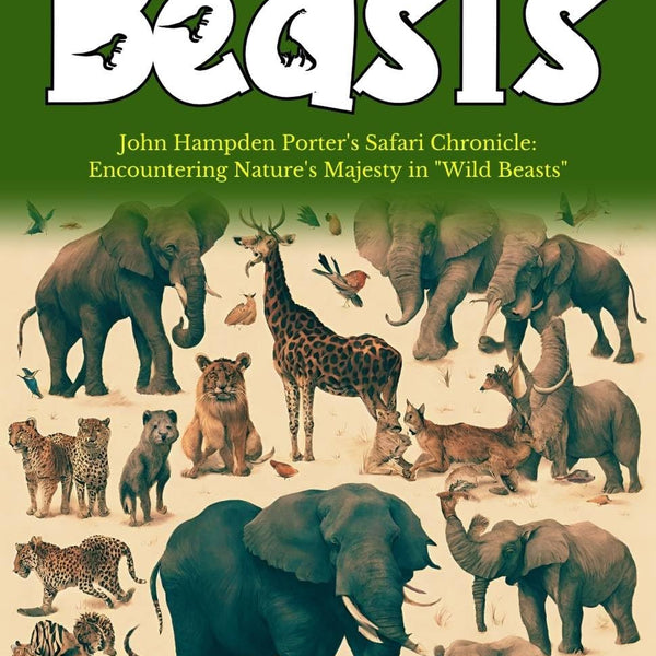 Wild Beasts: John Hampden Porter's Safari Chronicle: Encountering Nature's Majesty in "Wild Beasts" - Distacart