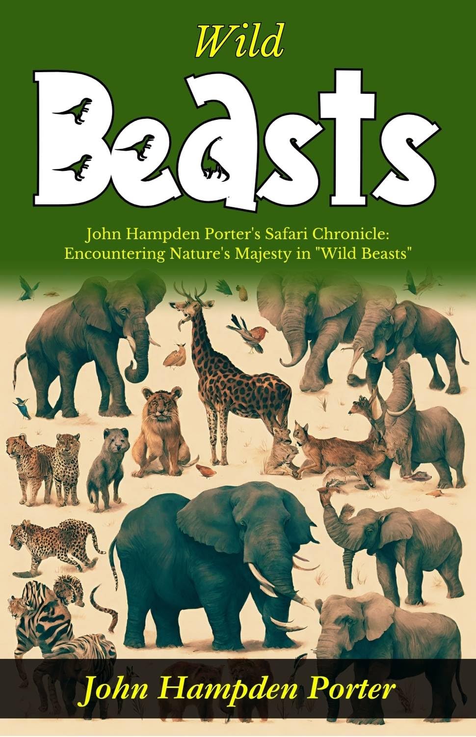 Wild Beasts: John Hampden Porter's Safari Chronicle: Encountering Nature's Majesty in 