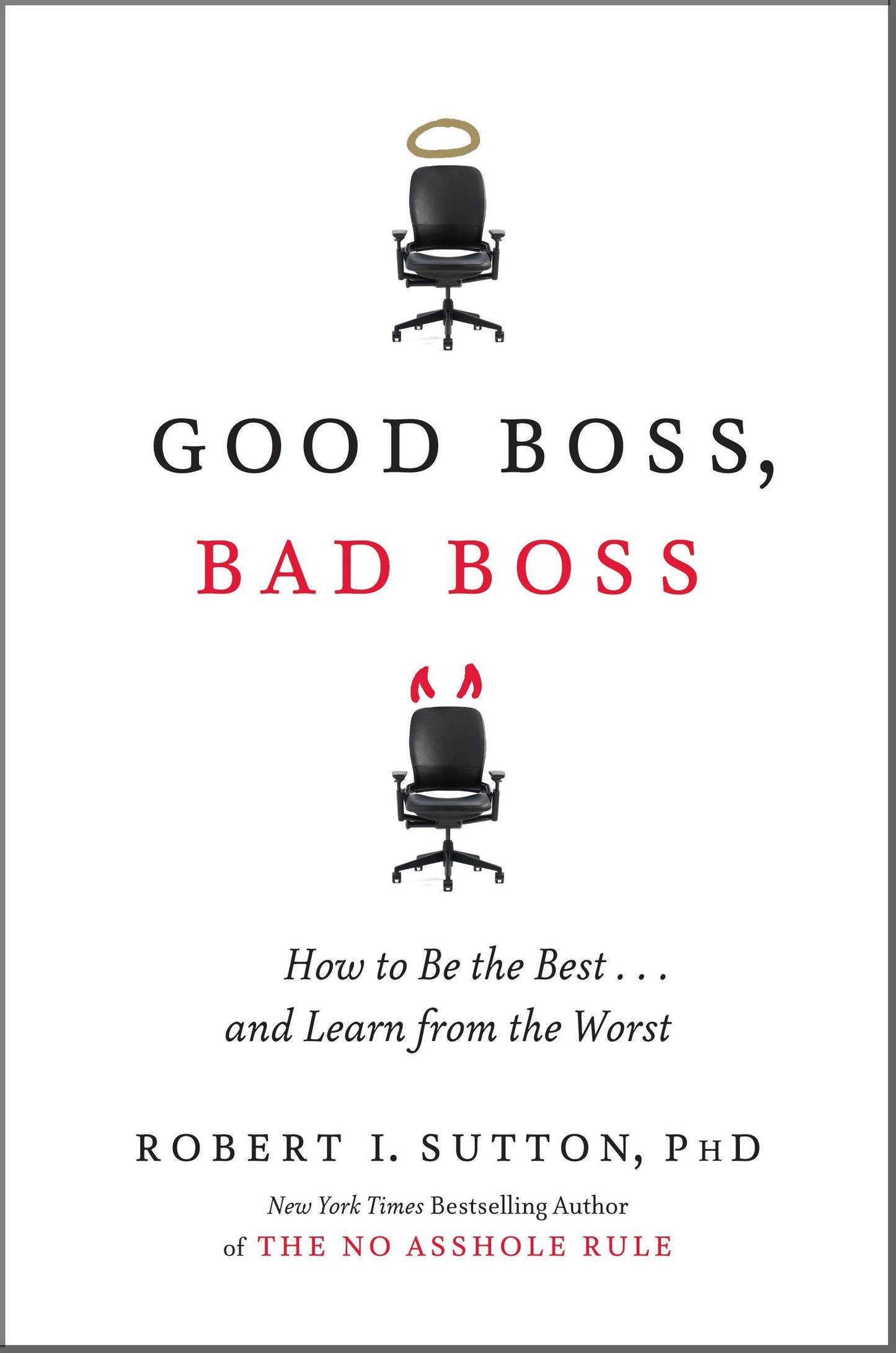 Good Boss, Bad Boss: How to Be the Best...And Learn from the Worst
