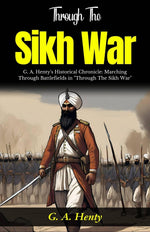 Thumbnail for Through The Sikh War: G A Henty's Historical Chronicle: Marching Through Battlefields in 