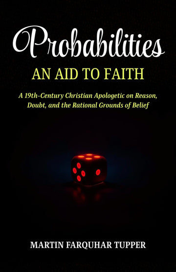 Probabilities an aid to Faith: A 19th-Century Christian Apologetic on Reason, Doubt, and the Rational Grounds of Belief (Victorian Christian Apologetics) - Distacart