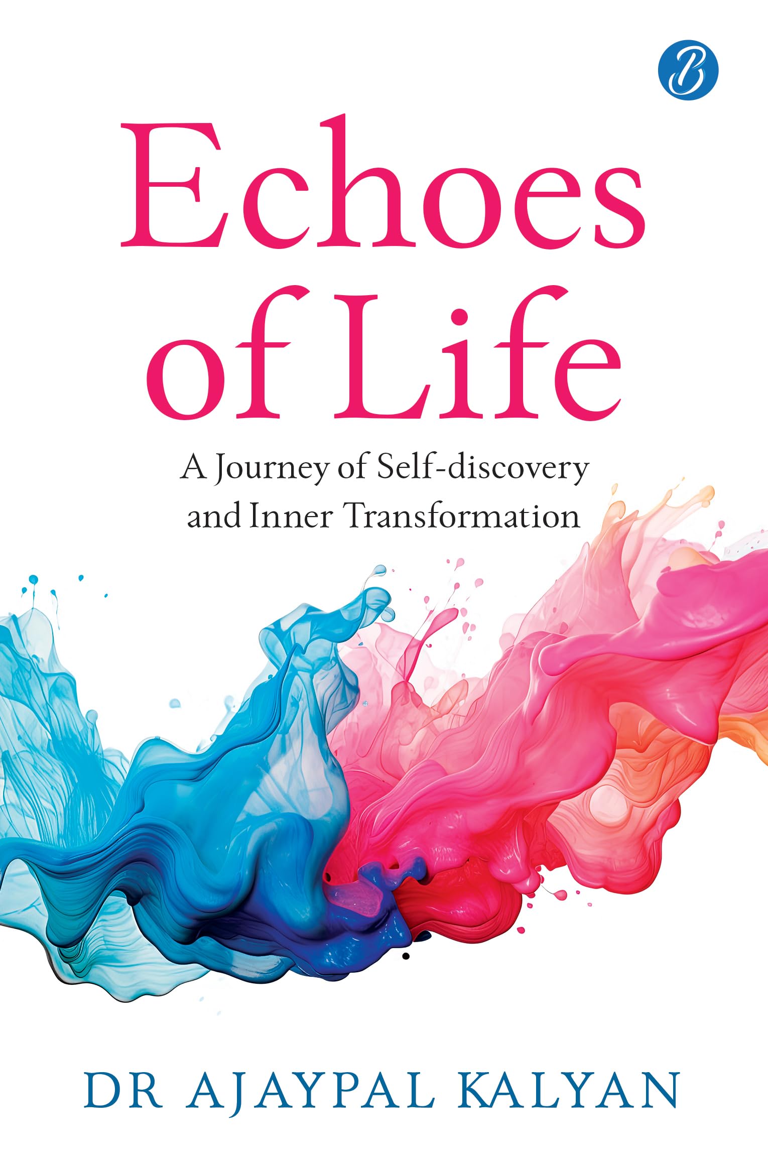 Echoes of Life: A Journey of Self-discovery and Inner Transformation | A Guide to Achieving Inner Peace - Dr Ajaypal Kalyan - Dista