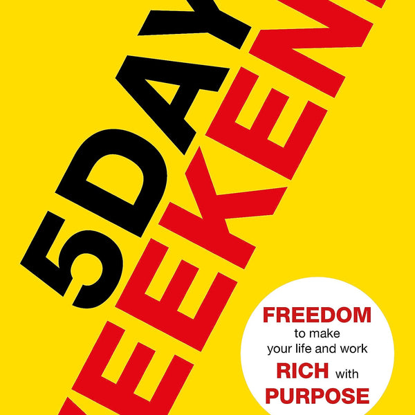 5 Day Weekend: Freedom to Make Your Life and Work Rich with Purpose: A how-to guide to building multiple streams of passive income