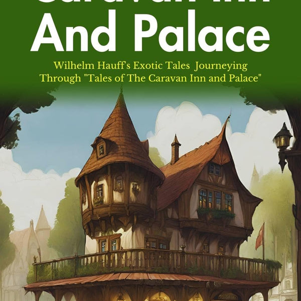Tales of The Caravan Inn and Palace: Wilhelm Hauff's Exotic Tales: Journeying through "Tales of The Caravan Inn and Palace" - Distacart