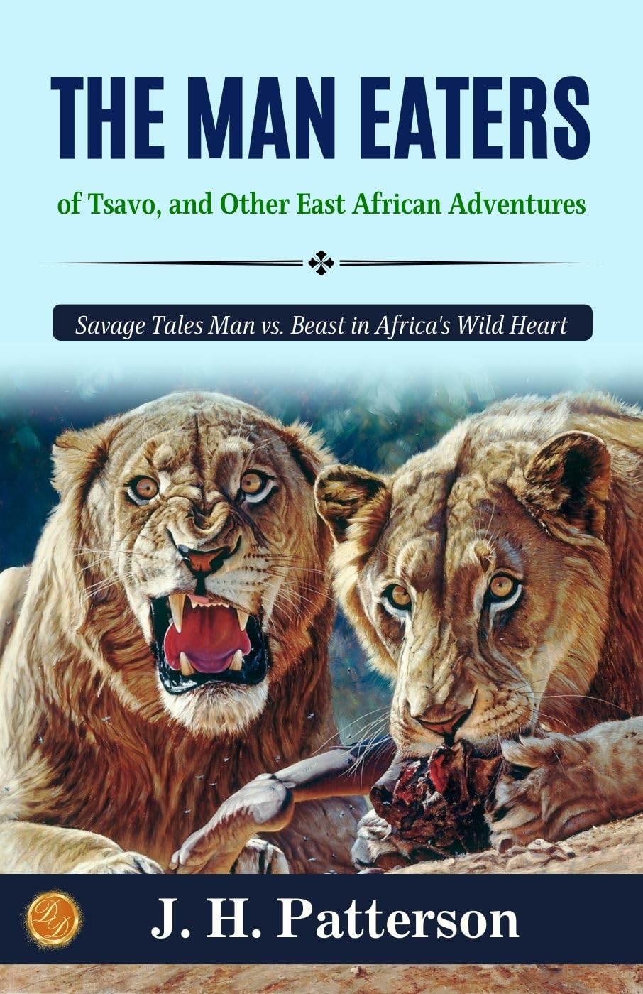 The Man-Eaters of Tsavo, and Other East African Adventures by J. H. Patterson: Savage Tales: Man vs. Beast in Africa's Wild Heart - Distacart