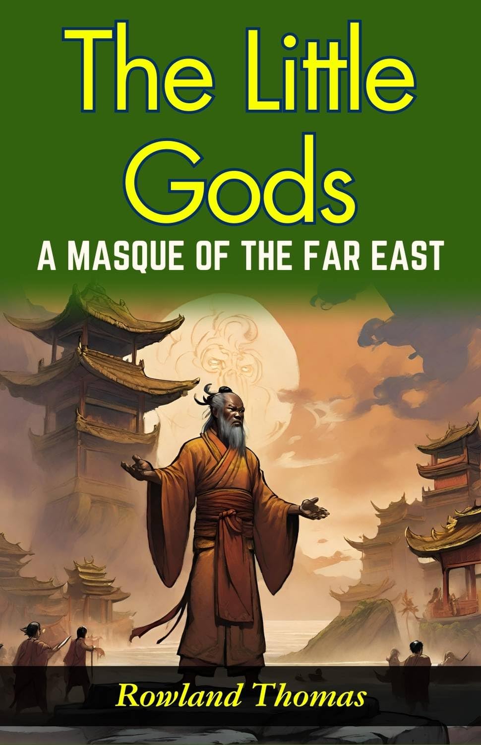 The Little Gods: A Masque of The Far East: Rowland Thomas Unveils Far Eastern Myths: Experiencing Divine Drama in 