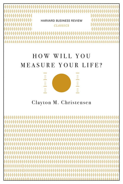 How Will You Measure Your Life? (Harvard Business Review Classics)