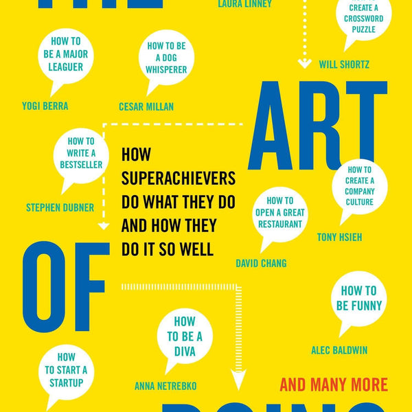 The Art of Doing: How Superachievers Do What They Do and How They Do it so Well