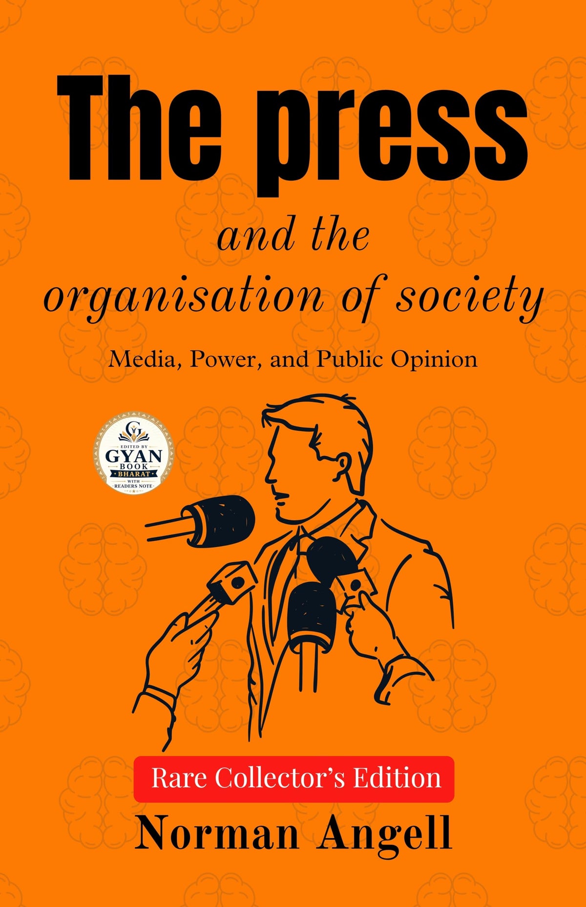 The press and the organisation of society : Media, Power, and Public Opinion (Edited by Gyan Book Bharat with Readers Note) (Gyan Book Bharat Rare Collector's Edition) - Norman Angell