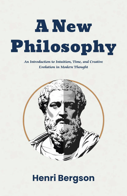 A New Philosophy: An Introduction to Intuition, Time, and Creative Evolution in Modern Thought (Modern Philosophy Classics) - Distacart