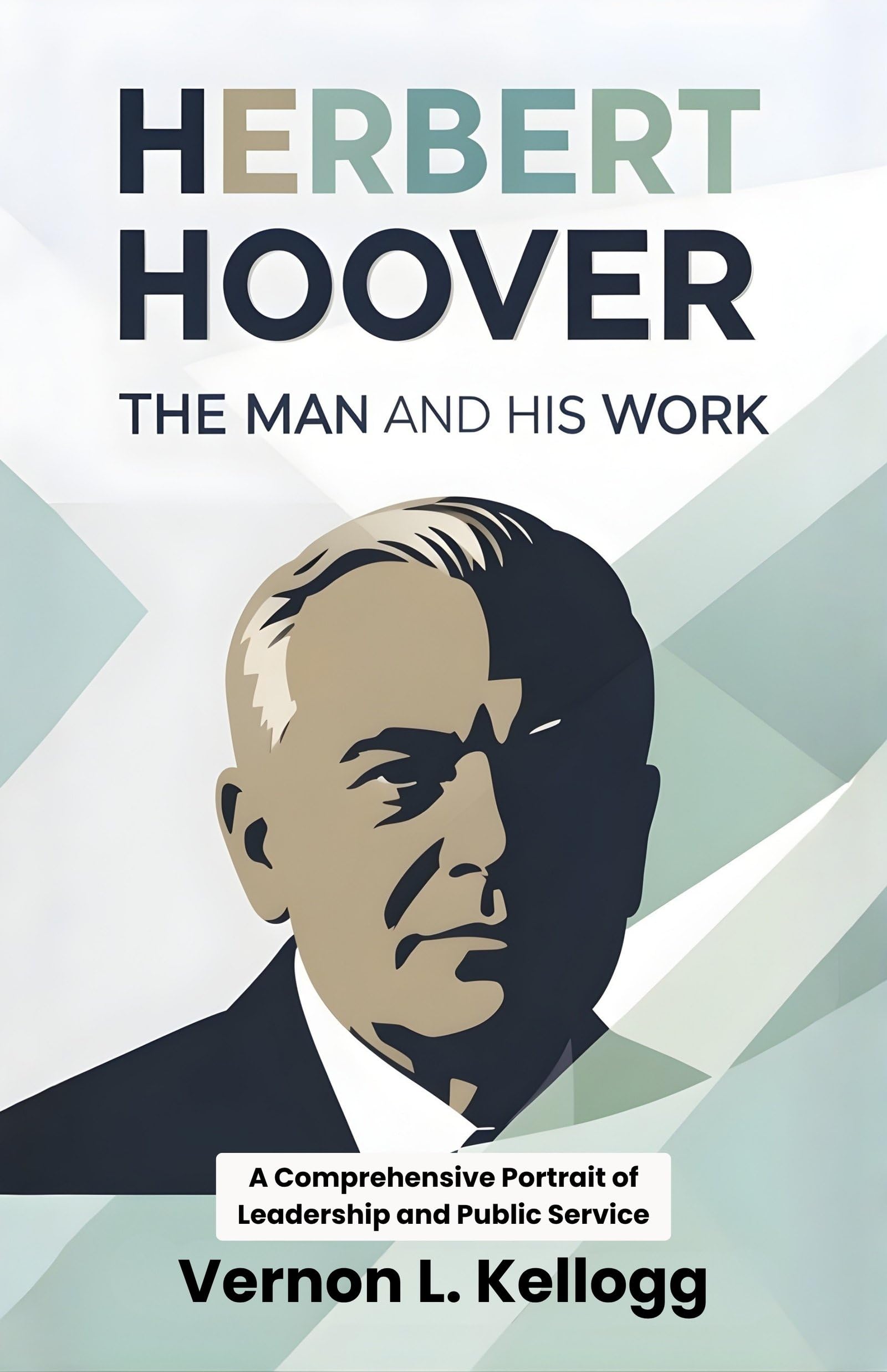 Herbert Hoover The Man and his Work : A Comprehensive Portrait of Leadership and Public Service - Distacart