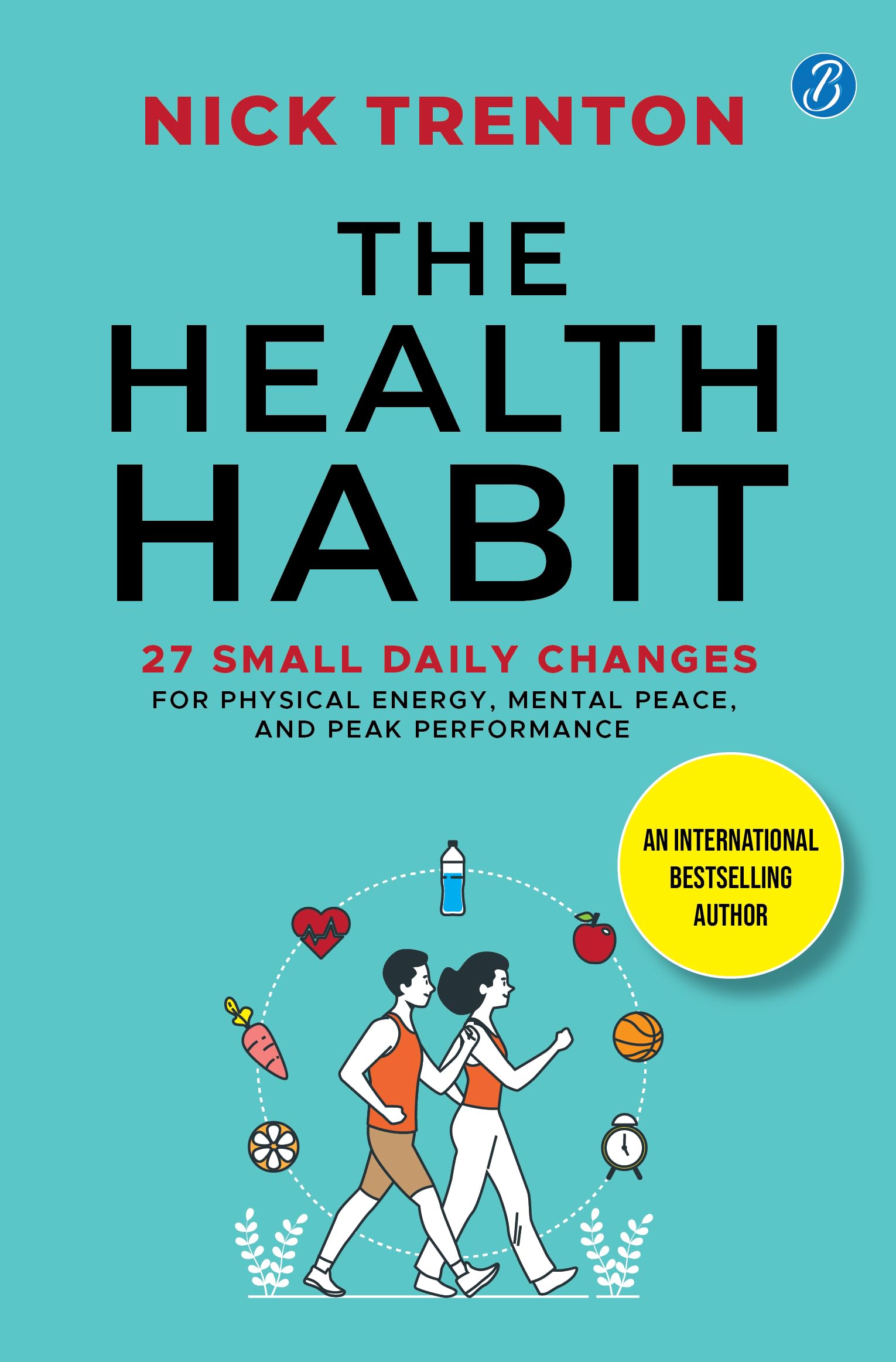 The Health Habit: 27 Small Daily Changes for Physical Energy, Mental Peace, and Peak Performance | By International Bestselling Author Nick Trenton | Build A Healthier Lifestyle - Nick Trenton - Dista