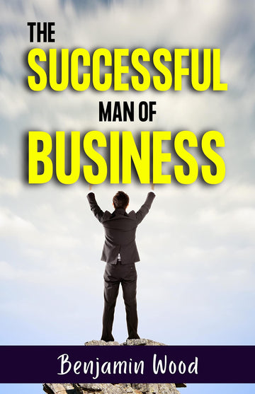 The Successful Man of Business [Paperback] Benjamin Wood: Business & Money > Entrepreneurship > Business Development > Leadership > Career Growth - Distacart