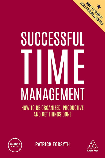 Successful Time Management: How to Be Organized, Productive and Get Things Done: 168 (Creating Success)