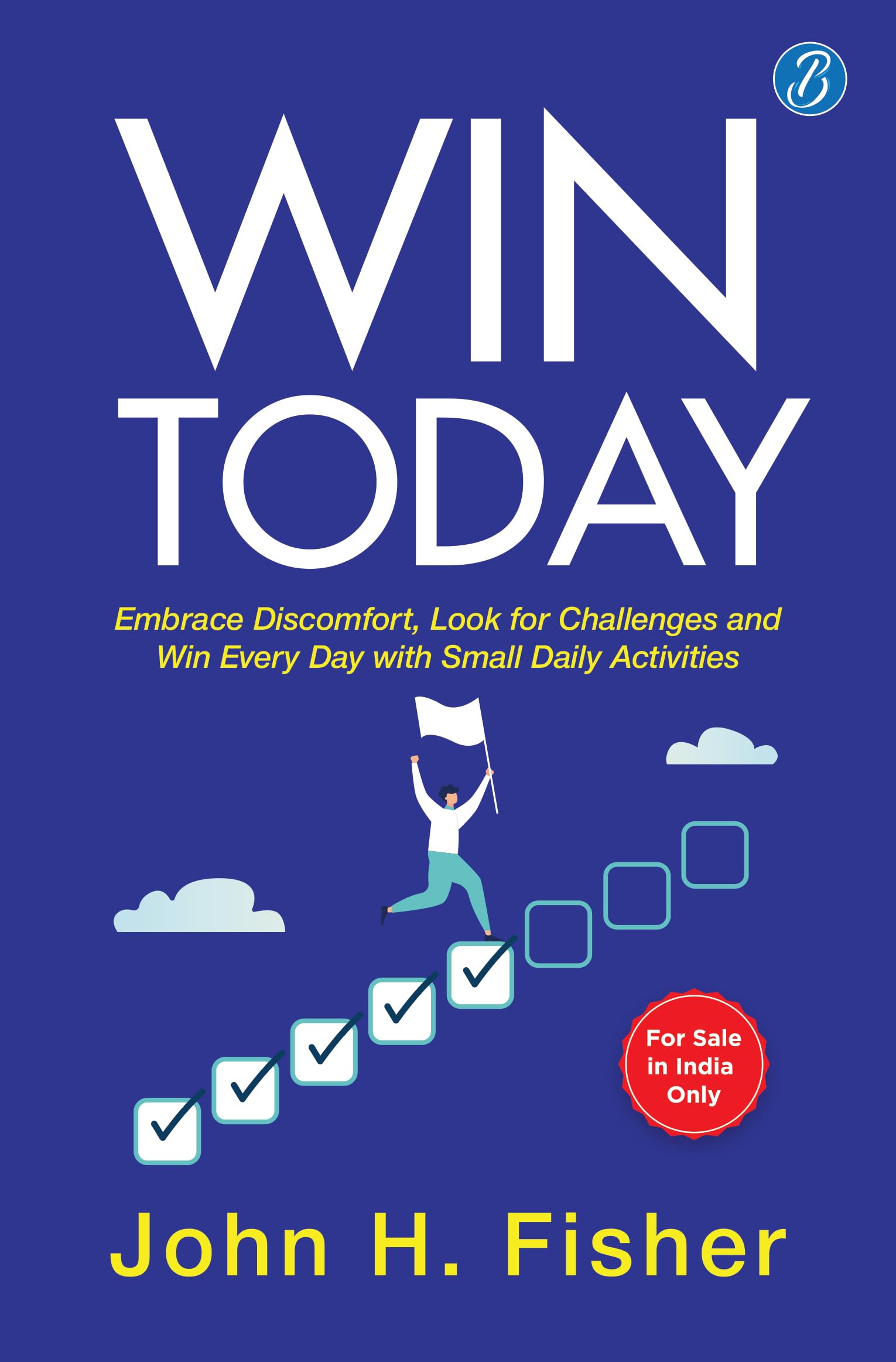 Win Today: Embrace Discomfort, Look for Challenges and Win Every Day with Small Daily Activities | Practical Hacks for Motivation and Inspiration - John H. Fisher - Dista