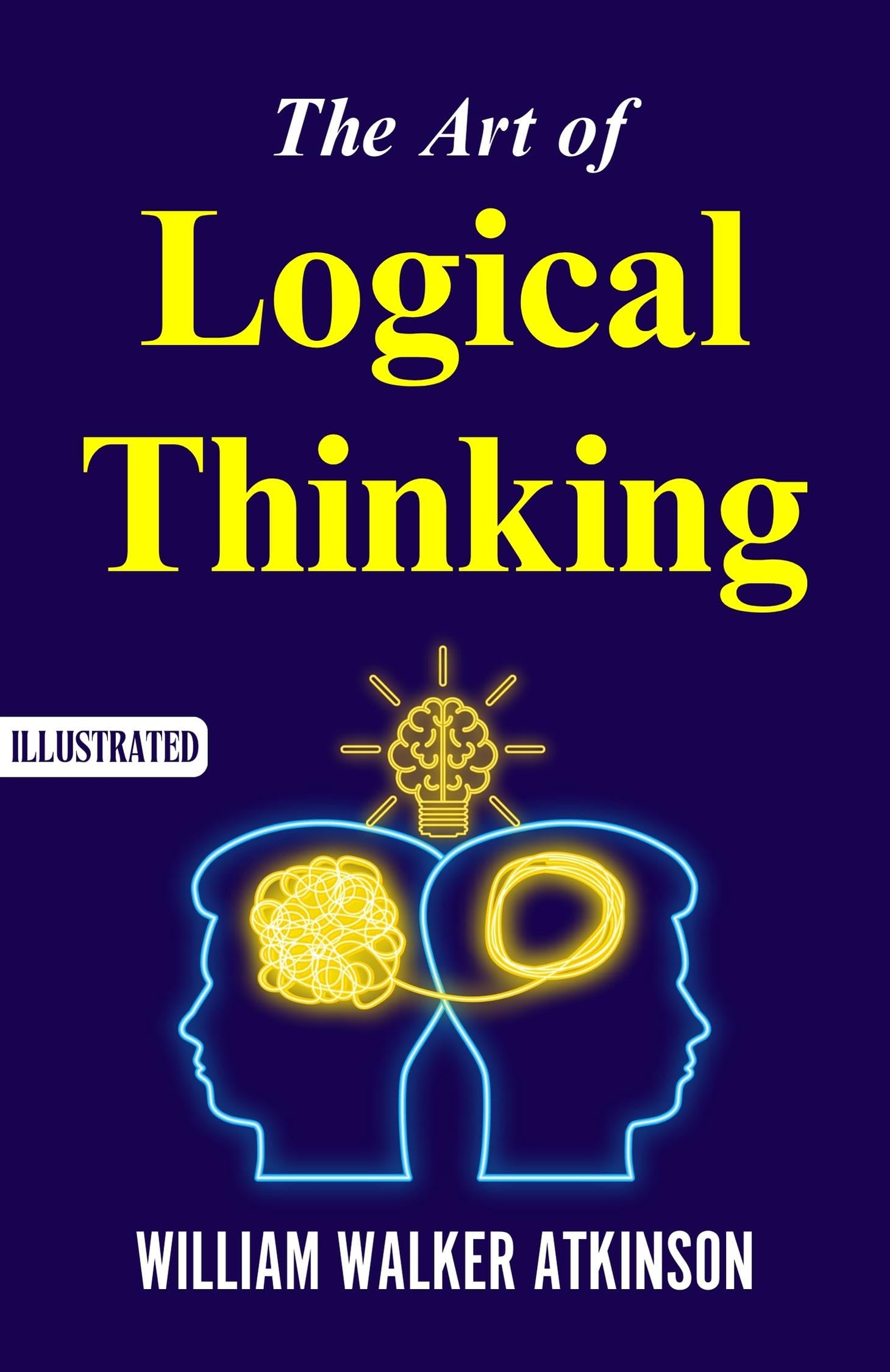The Art of Logical Thinking (Illustrated) : The Laws of Reasoning by William Walker Atkinson Books Bestseller all time {Mastering Logical Thinking: Illustrated Guide to the Laws of Reasoning} - Distacart