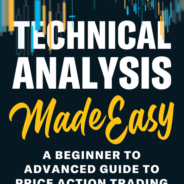 Technical Analysis Made Easy: A Beginner to Advanced Guide to Price Action Trading