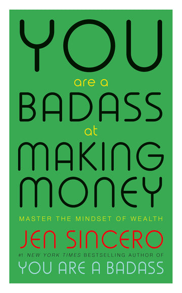 YOU ARE A BADASS AT MAKING MONEY: MASTER THE MINDSET OF WEALTH