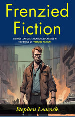 Thumbnail for Frenzied Fiction: Stephen Leacock’s Hilarious Escapades in the World of 