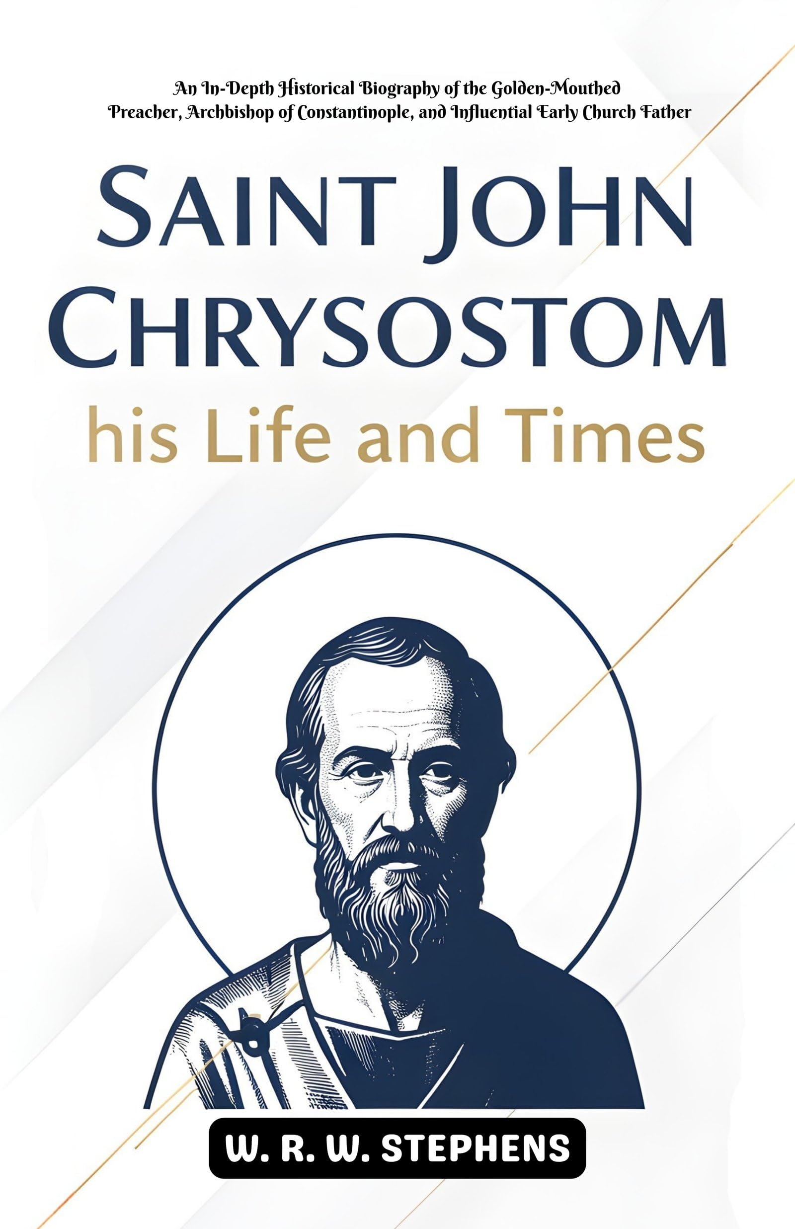 Saint John Chrysostom,his Life and Times : An In-Depth Historical Biography of the Golden-Mouthed Preacher, Archbishop of Constantinople, and ... (Early Church Fathers Biography Series) - Distacart