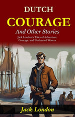 Thumbnail for Dutch Courage and Other Stories: Jack London's Tales of Adventure, Courage, and Uncharted Waters - Distacart