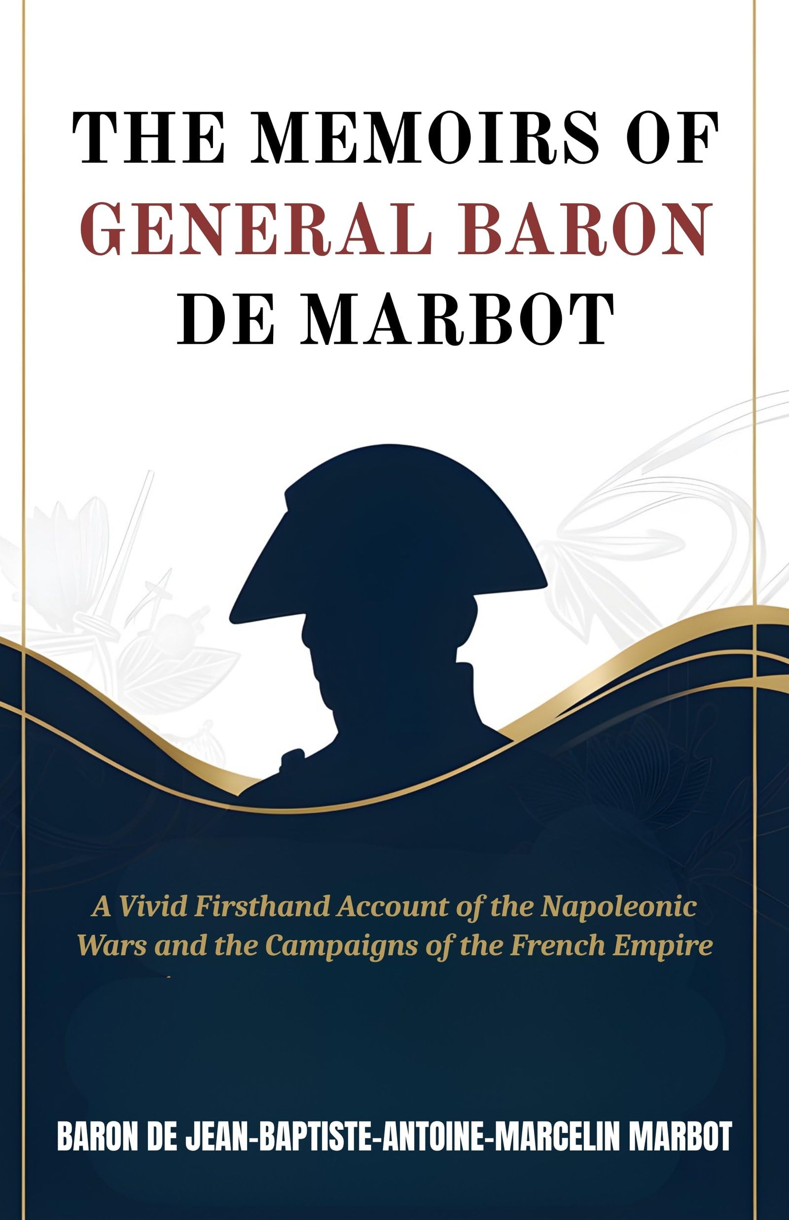 The Memoirs of General Baron De Marbot: A Vivid Firsthand Account of the Napoleonic Wars and the Campaigns of the French Empire (Military Memoirs And Historical Accounts) - Distacart
