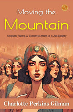 Thumbnail for Moving the Mountain by Charlotte Perkins Gilman: Utopian Visions: A Woman's Dream of a Just Society - Distacart