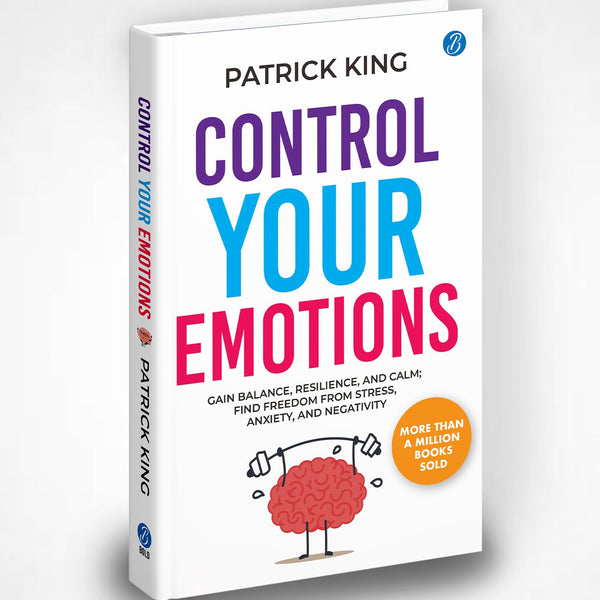 Control Your Emotions: Gain Balance, Resilience, and Calm; Find Freedom from Stress, Anxiety, and Negativity | Self Help book to Calm your Brain and reduce your Mental Stress - Patrick King - Dista