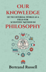Thumbnail for Our knowledge of the External World as a Field for Scientific Method in Philosophy : Bertrand Russell’s Groundbreaking Lectures on Logic, Science, and the Foundations of Modern Philosophy - Distacart