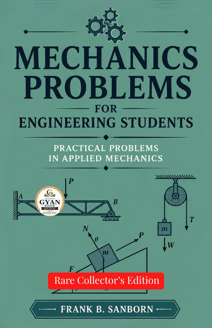 Mechanics problems for engineering students : Practical Problems in Applied Mechanics (Edited by Gyan Book Bharat with Readers Note) (Gyan Book Bharat Engineering Classics) - Frank B. Sanborn - Dista