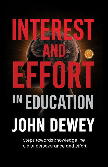 Interest and Effort in Education : Steps towards knowledgehe role of perseverance and effort (Illustrated, Refined and Edited by DD Books) - John Dewey - Dista