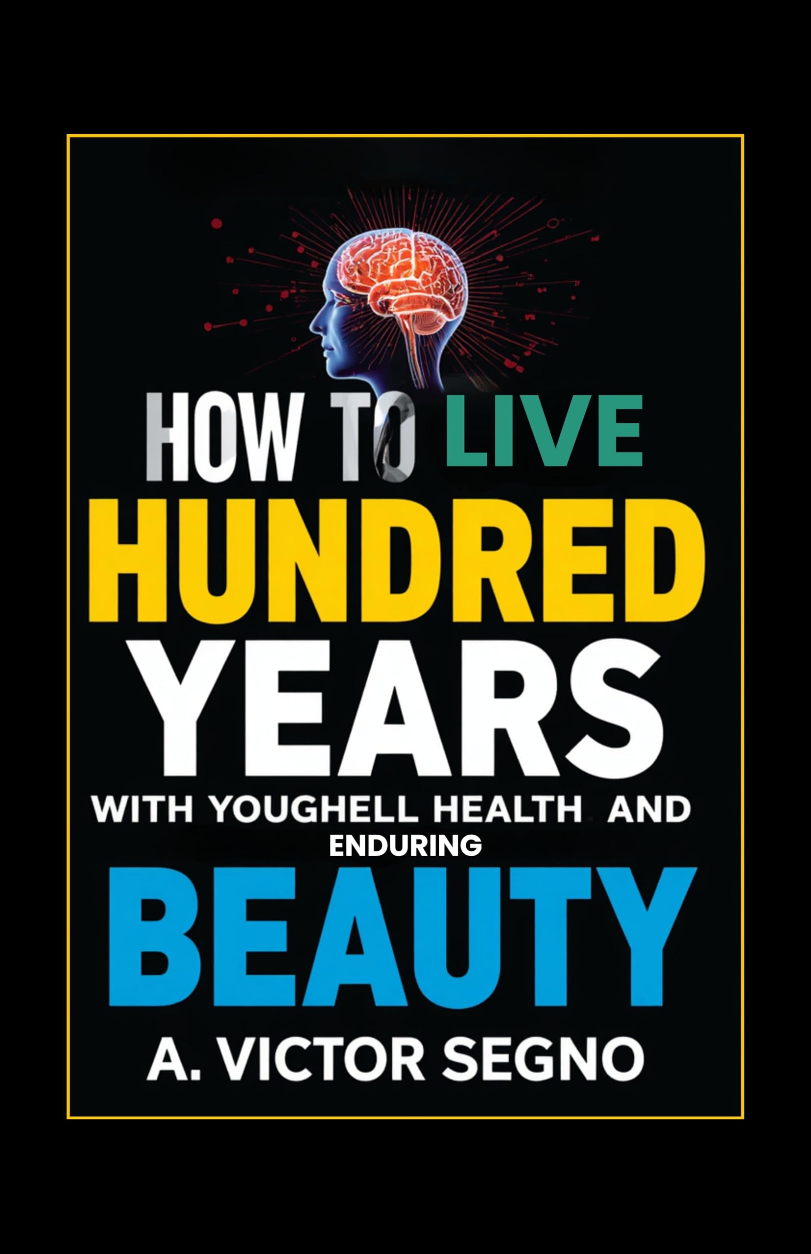 How to Live One Hundred Years with Youthful Health and Enduring Beauty (Illustrated, Refined and Edited) - Distacart