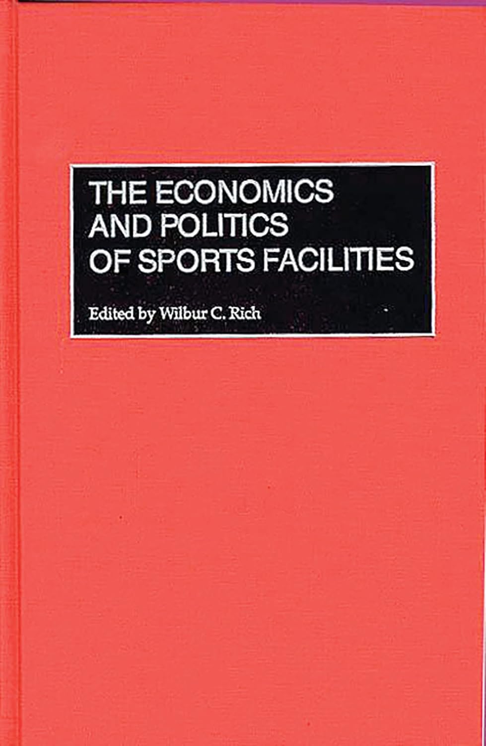 The Economics and Politics of Sports Facilities: by Wilbur C. Rich ,, - Dista