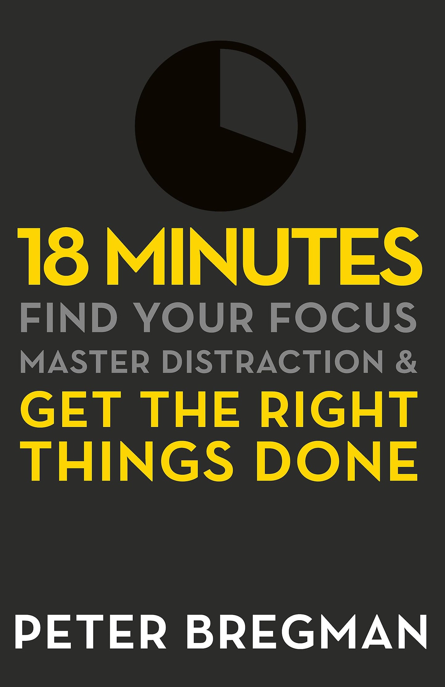 18 MINUTES: FIND YOUR FOCUS, MASTER DISTRACTION AND GET THE RIGHT THINGS DONE