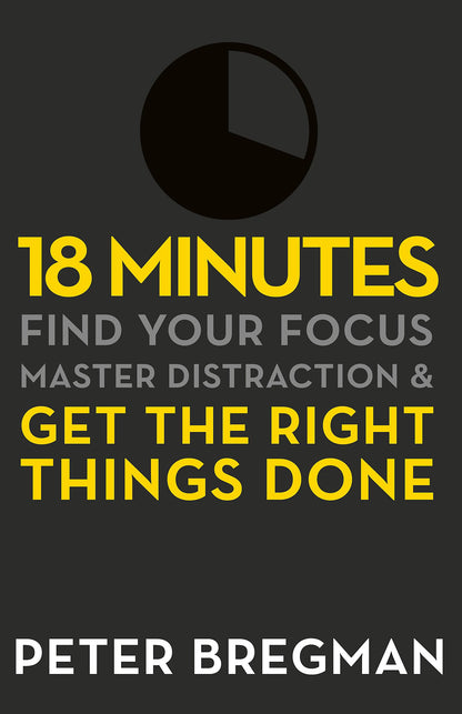 18 MINUTES: FIND YOUR FOCUS, MASTER DISTRACTION AND GET THE RIGHT THINGS DONE