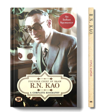 R.N. Kao: A Complete Biography - Founder Chief of RAW