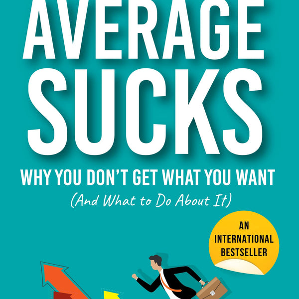 Average Sucks: Why You don’t get what you want (And what to do about it) ǀ Small Motivational Tools for Big Improvements in Life - Michael Bernoff - Dista