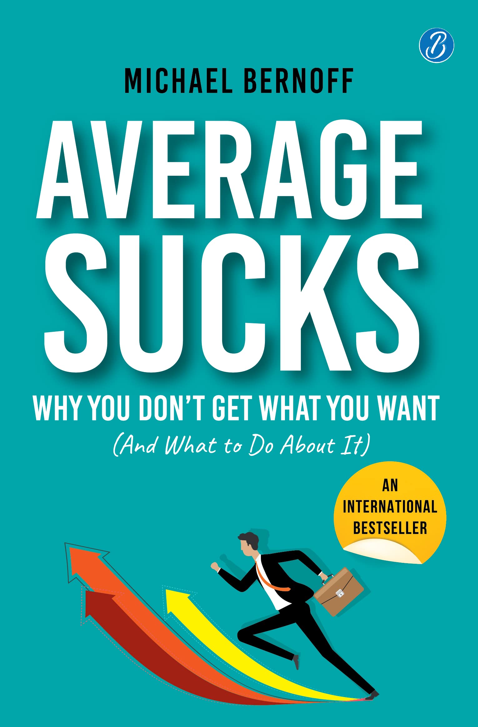Average Sucks: Why You don’t get what you want (And what to do about it) ǀ Small Motivational Tools for Big Improvements in Life - Michael Bernoff - Dista