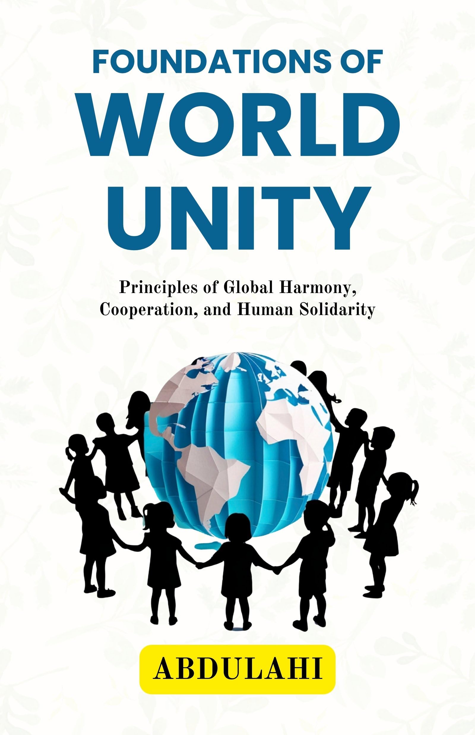 Foundations of World Unity : Principles of Global Harmony, Cooperation, and Human Solidarity - Distacart