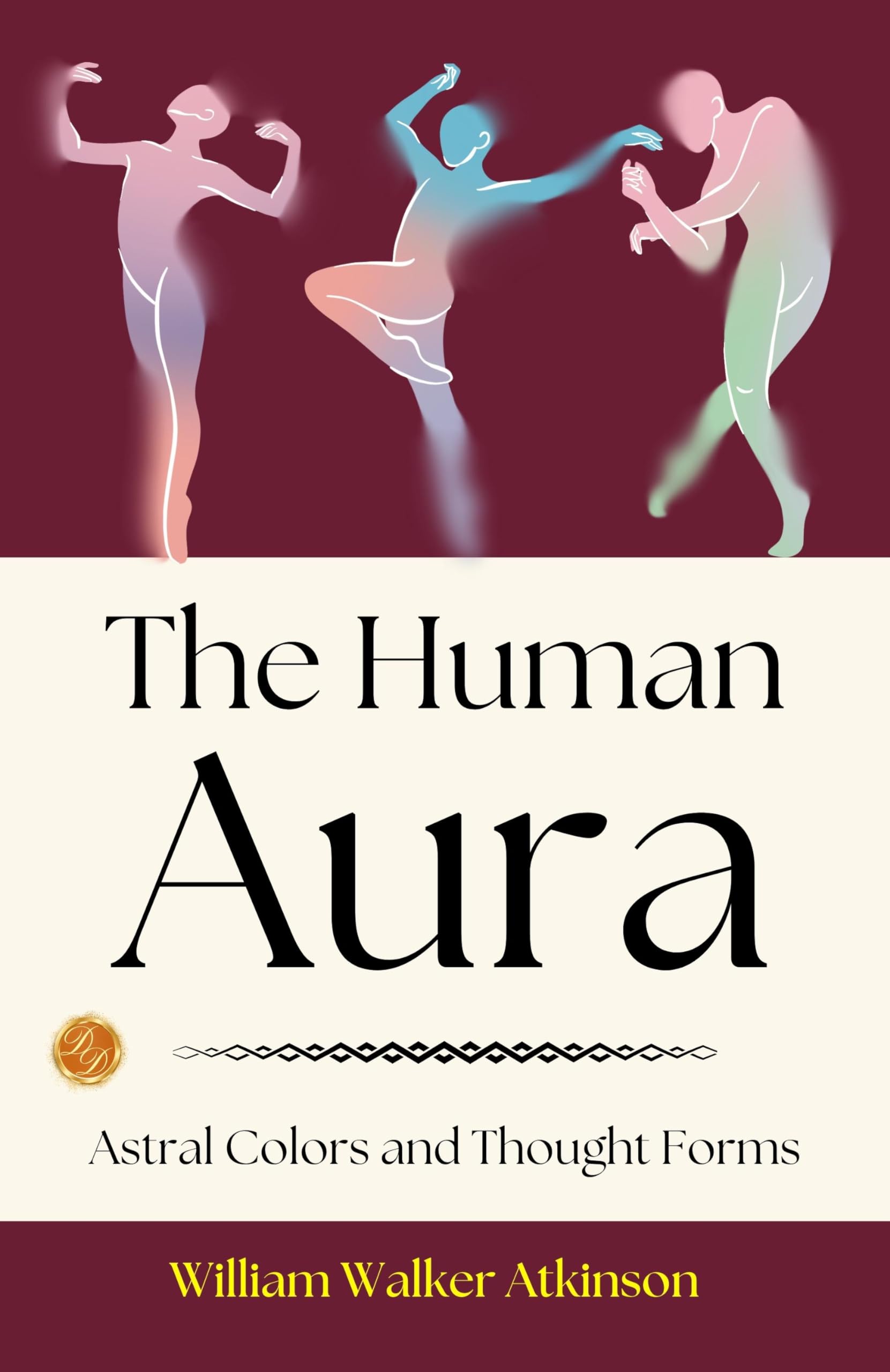 The Human Aura: Astral Colors and Thought Forms: William Walker Atkinson on the Human Aura - Distacart