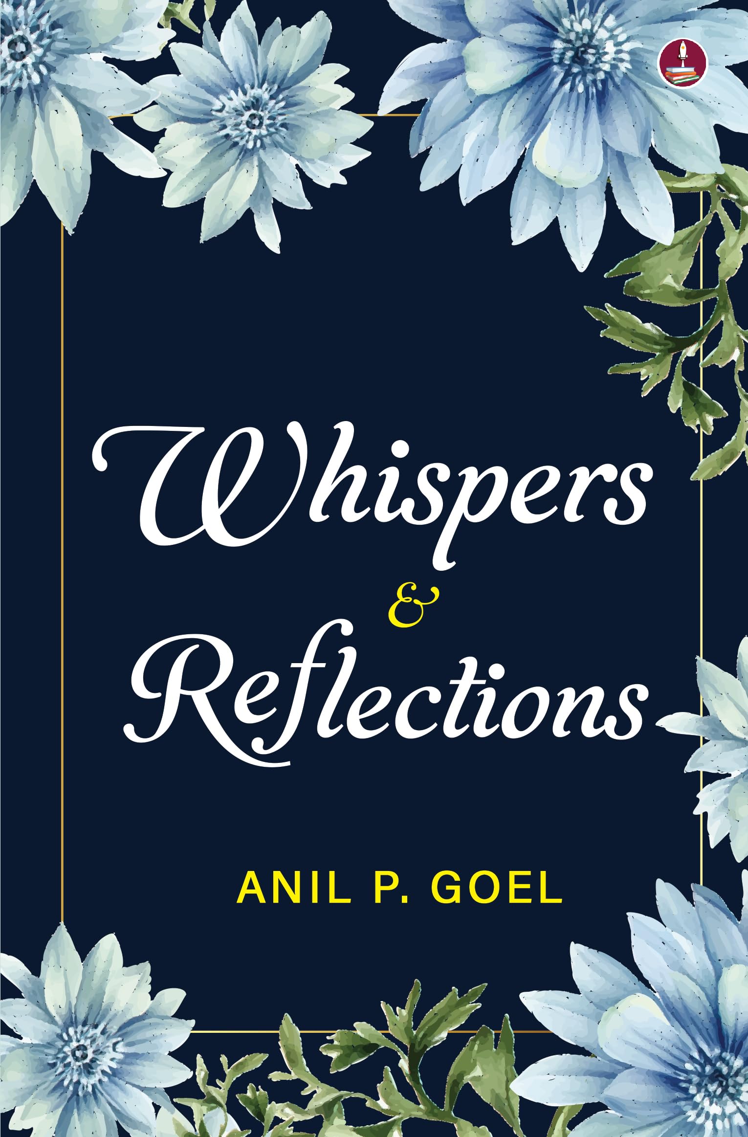 Whispers & Reflections | Heartfelt Poems on Love, Life and People - Anil P Goel - Dista