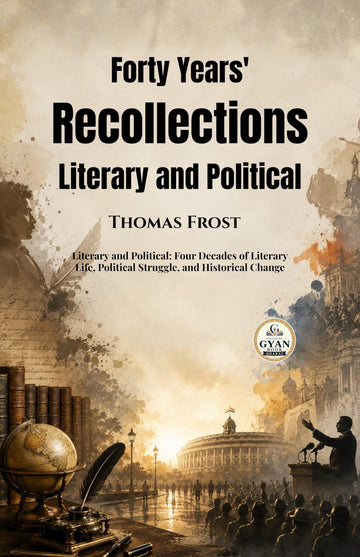 Forty Years' Recollections: Literary and Political: Four Decades of Literary Life, Political Struggle, and Historical Change (Edited by Gyan Book Bharat with Readers Note) - Thomas Frost - Dista
