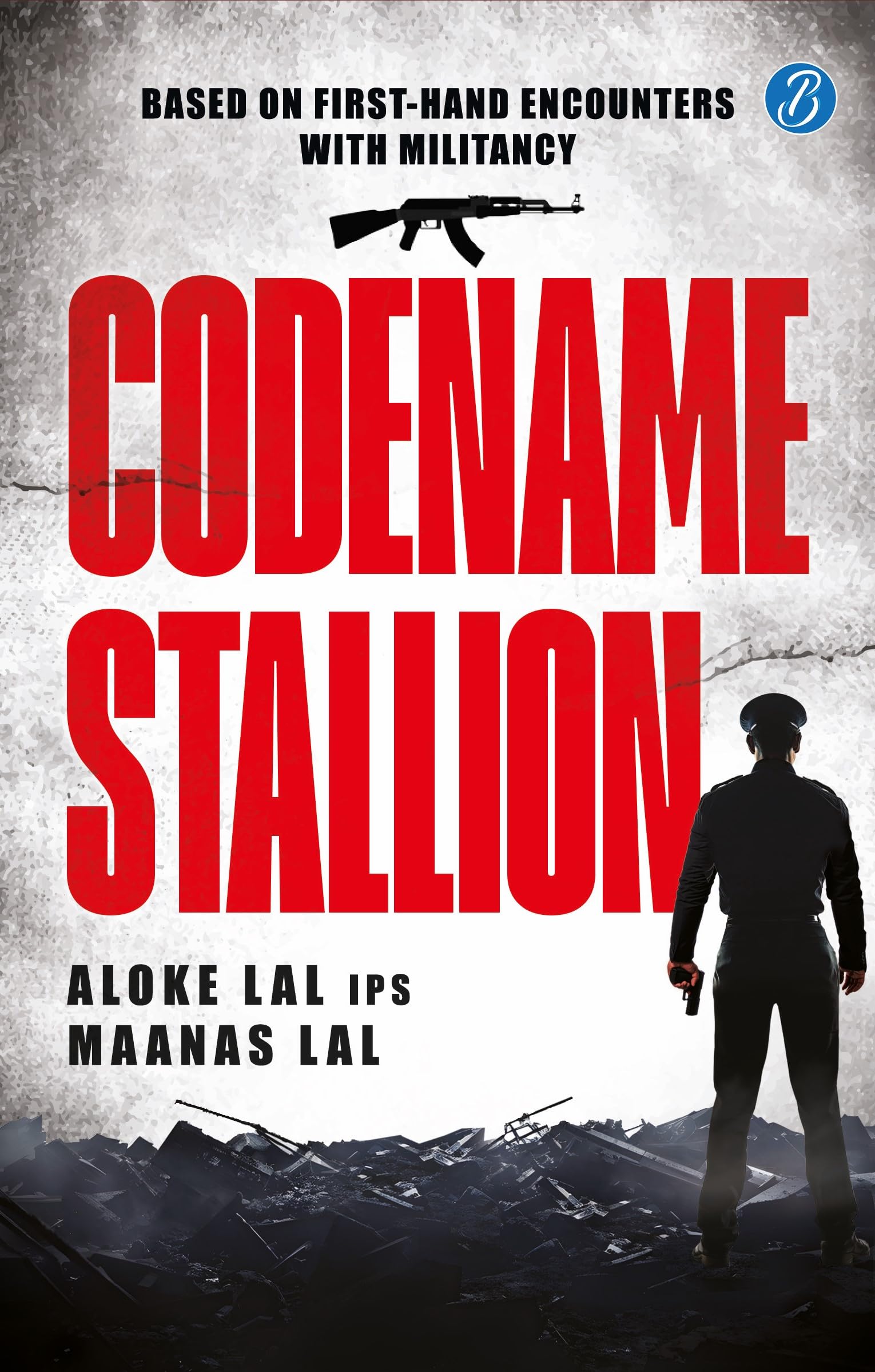 Codename Stallion | Based on First-Hand Encounters with Militancy | The True Story of the Hunt for a Dreaded Terrorist by one of India’s Top Super Cop - Aloke Lal IPS & Maanas Lal - Dista