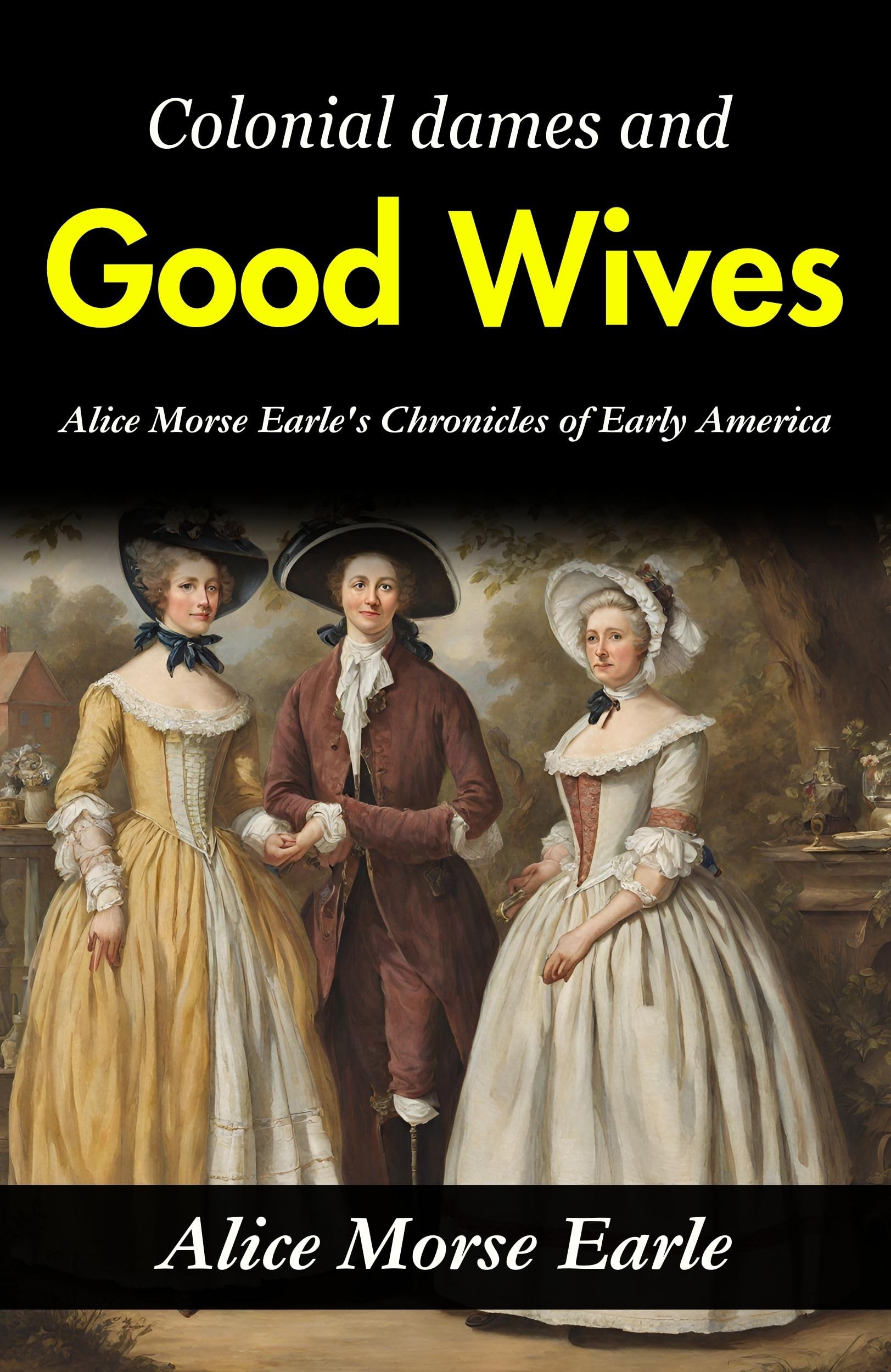 Colonial Dames and Good Wives: Alice Morse Earle's Chronicles of Early America - Distacart