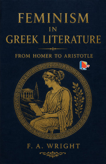 Feminism in Greek Literature from Homer to Aristotle - F. A. Wright - Dista