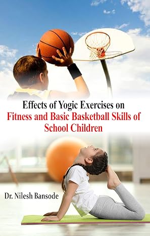 Effects of Yogic Exercises on Fitness and Basic Basketball Skill of School Children      Hardcover – 1 January 2019 - Dista